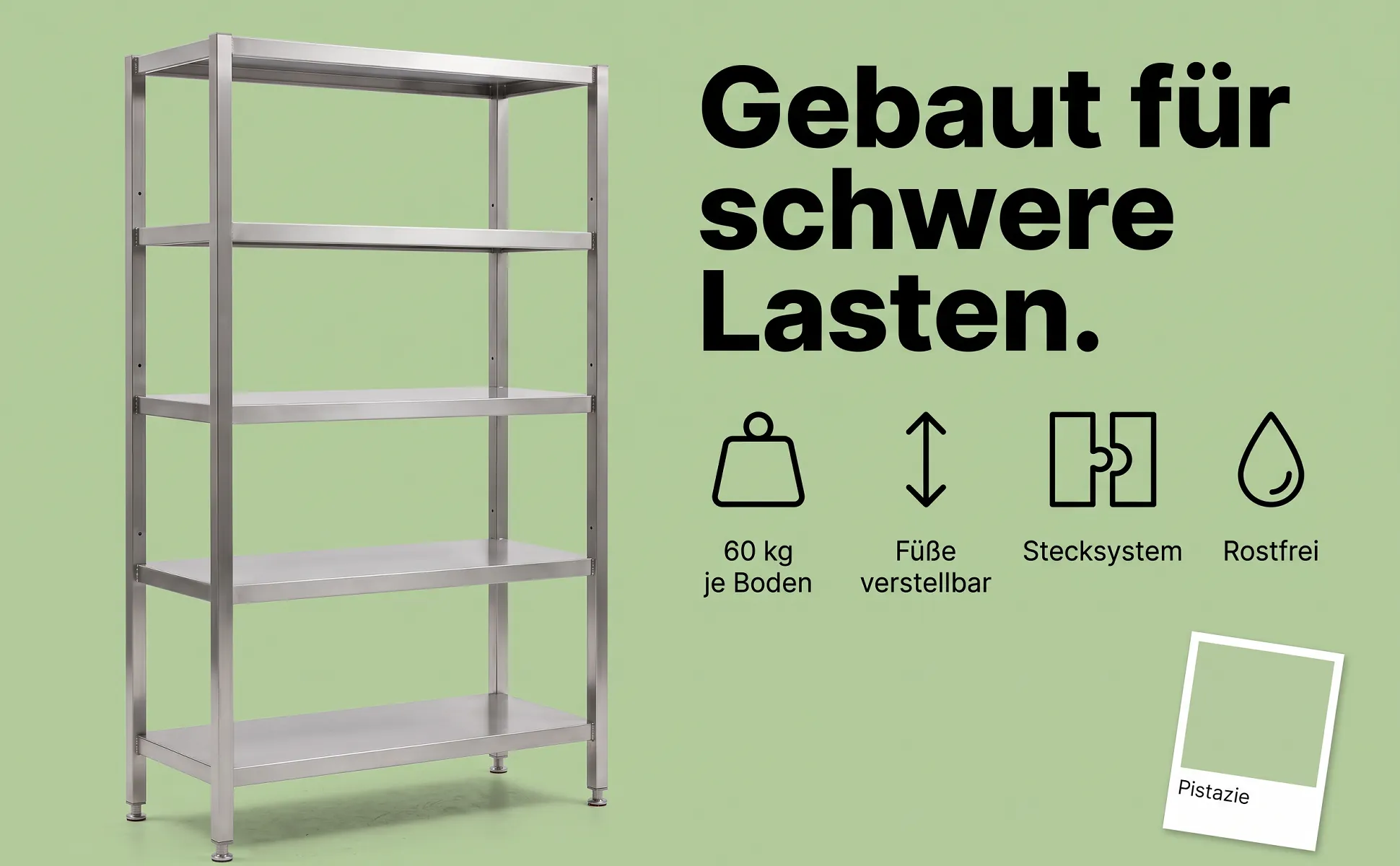 A+ Bild „Icon-Reihe“ für Standregal aus Edelstahl im Stil Farbkarte: Gebaut für schwere Lasten., 60 kg je Boden, Füße verstellbar, Stecksystem, Rostfrei, Pistazie