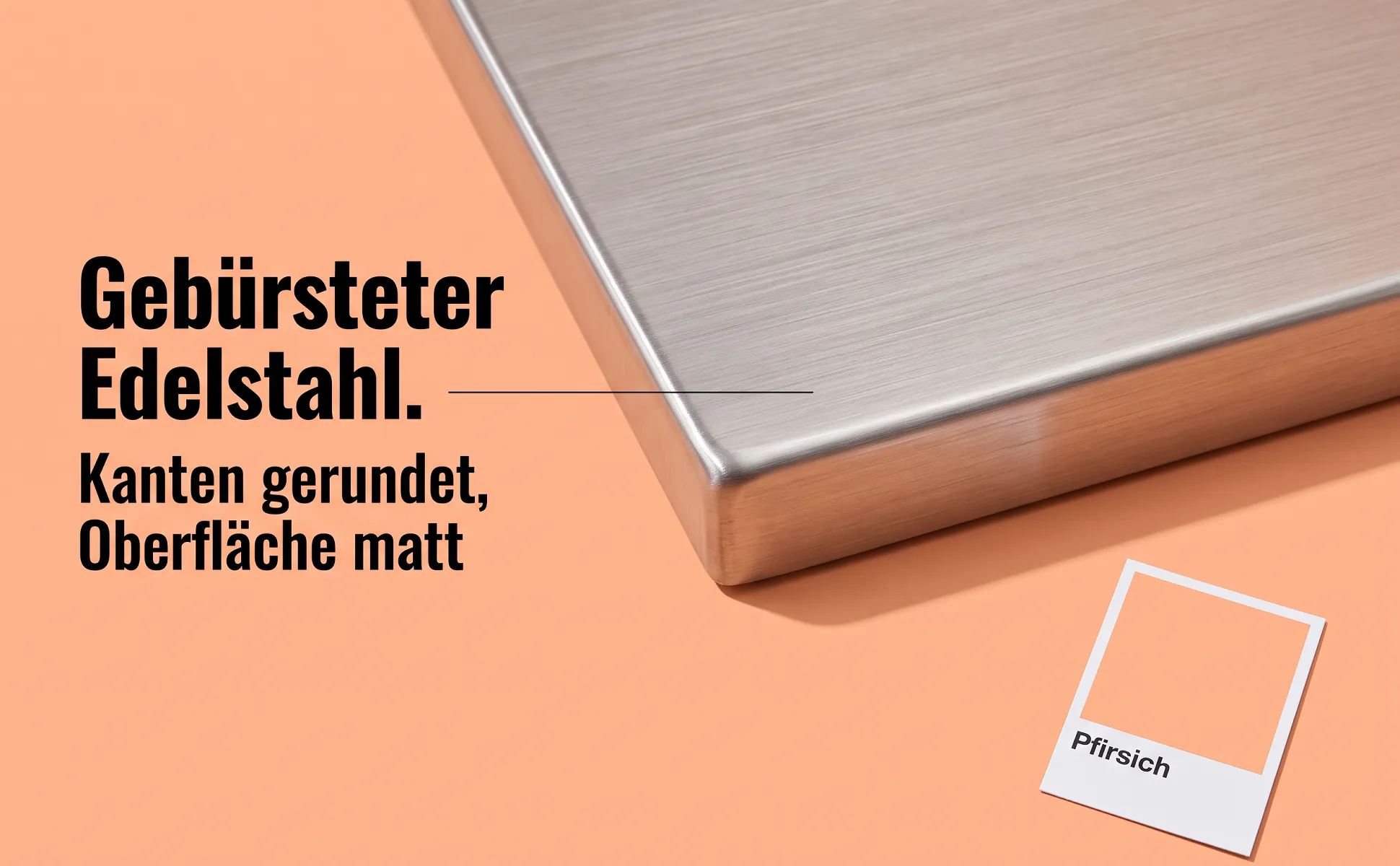 A+ Bild „Makro-Detail“ für Couchtisch aus Edelstahl im Stil Farbkarte: Gebürsteter Edelstahl., Kanten gerundet, Oberfläche matt, Pfirsich